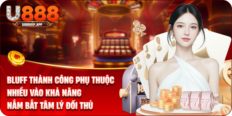 Bluff thành công phụ thuộc nhiều vào khả năng nắm bắt tâm lý đối thủ